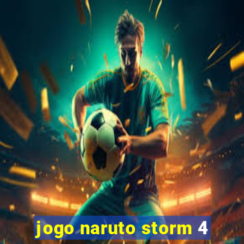 jogo naruto storm 4